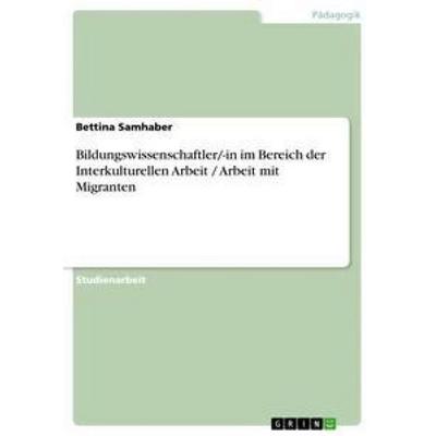 Bildungswissenschaftler/-in im Bereich der Interkulturellen Arbeit / Arbeit mit Migranten, Taschenbuch von Bettina Samhaber, GRIN, 978-3-656-33946-5