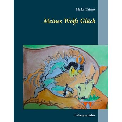 Meines Wolfs Glück, Taschenbuch von Heike Thieme, BoD – Books on Demand, 978-3-7347-3464-9