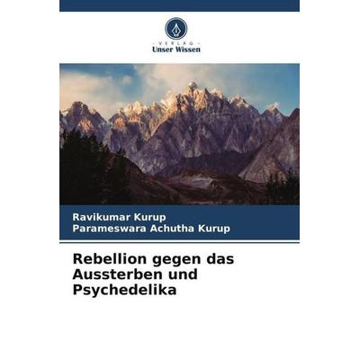 Rebellion gegen das Aussterben und Psychedelika, Taschenbuch von Ravikumar Kurup,Parameswara Achutha Kurup, Verlag Unser Wissen, 978-620-5-05731-5