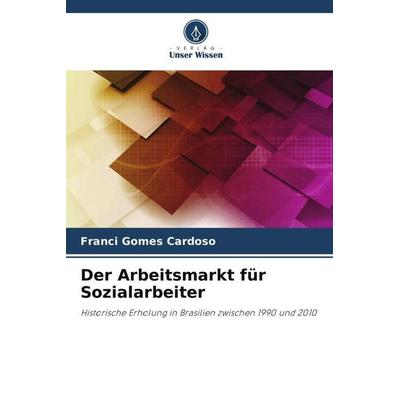 Der Arbeitsmarkt für Sozialarbeiter, Taschenbuch von Franci Gomes Cardoso, Verlag Unser Wissen, 978-620-6-11518-2
