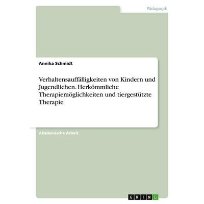 Verhaltensauffälligkeiten von Kindern und Jugendlichen. Herkömmliche Therapiemöglichkeiten und tiergestützte Therapie, Taschenbuch von Annika Schmidt,