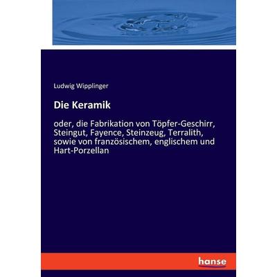 Die Keramik, Taschenbuch von Ludwig Wipplinger, Hansebooks, 978-3-348-07692-0