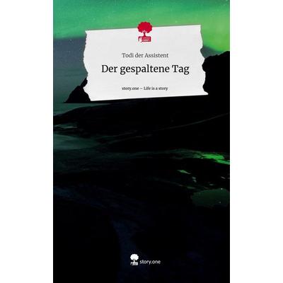 Der gespaltene Tag. Life is a Story - story.one, Gebundene Ausgabe von Todi der Assistent, Story.one publishing, 978-3-7108-9135-9