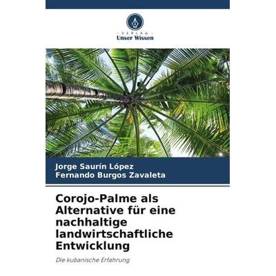 Corojo-Palme als Alternative für eine nachhaltige landwirtschaftliche Entwicklung, Taschenbuch von Jorge Saurín López,Fernando Burgos Zavaleta, Verlag