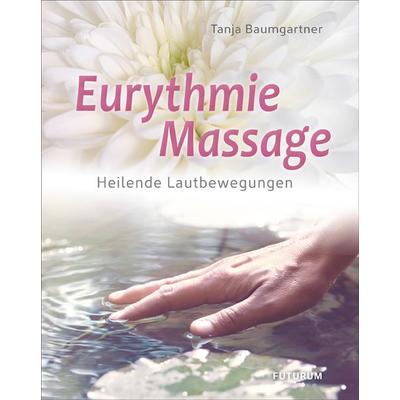 Eurythmie-Massage, Taschenbuch von Tanja Baumgartner, Futurum Verlag, 978-3-85636-281-2