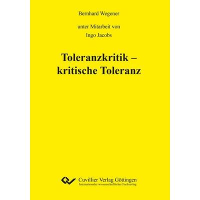 Toleranzkritik – kritische Toleranz, Taschenbuch von Bernhard Wegener, Cuvillier Verlag, 978-3-7369-7115-8