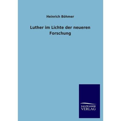 Luther im Lichte der neueren Forschung, Taschenbuch von Heinrich Böhmer, Salzwasser, 978-3-8460-1463-9