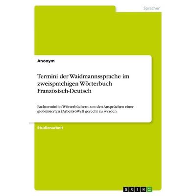 Termini der Waidmannssprache im zweisprachigen Wörterbuch Französisch-Deutsch, Taschenbuch von Anonymous, GRIN, 978-3-346-02494-7