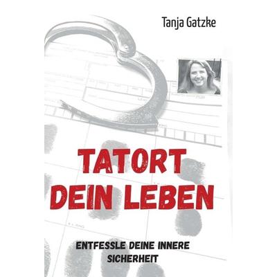 TATORT DEIN LEBEN, Gebundene Ausgabe von Tanja Gatzke, Tredition, 978-3-347-15823-8