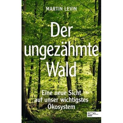 Der ungezähmte Wald, Taschenbuch von Martin Levin, Edel Books - ein Verlag der Edel Verlagsgruppe, 978-3-8419-0825-4