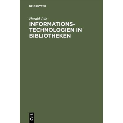 Informationstechnologien in Bibliotheken, Gebundene Ausgabe von Harald Jele, De Gruyter Oldenbourg, 978-3-486-25818-9