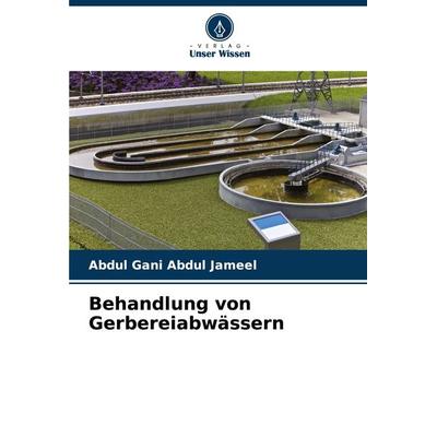 Behandlung von Gerbereiabwässern, Taschenbuch von Abdul Gani Abdul Jameel, Verlag Unser Wissen, 978-620-8-34810-6