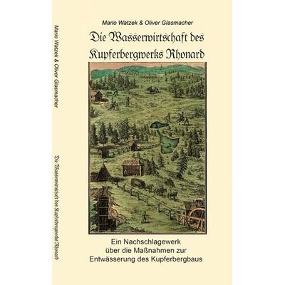 Die Wasserwirtschaft des Kupferbergwerks Rhonard, Taschenbuch von Mario Watzek,Oliver Glasmacher, BoD – Books on Demand, 978-3-7347-6041-9