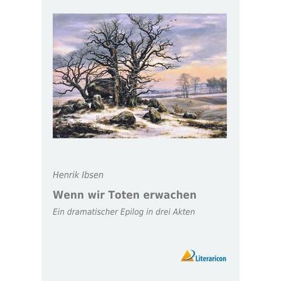 Wenn wir Toten erwachen, Taschenbuch von Henrik Ibsen, Literaricon, 978-3-95697-660-5