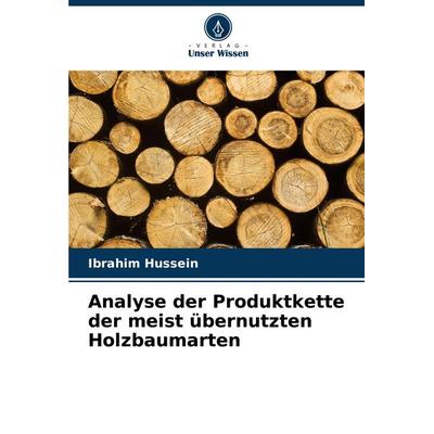 Analyse der Produktkette der meist übernutzten Holzbaumarten, Taschenbuch von Ibrahim Hussein, Verlag Unser Wissen, 978-620-7-77417-3