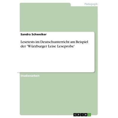 Lesetests im Deutschunterricht am Beispiel der 'Würzburger Leise Leseprobe'; Taschenbuch von Sandra Schweiker, GRIN, 978-3-638-66472-1