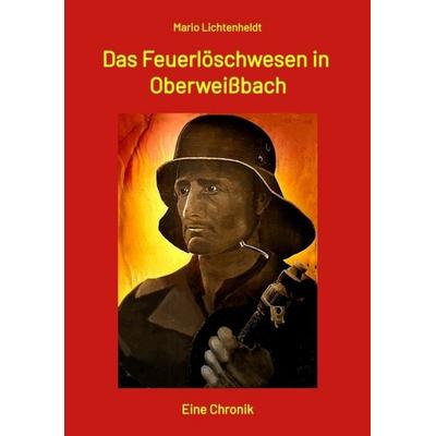 Das Feuerlöschwesen in Oberweißbach, Taschenbuch von Mario Lichtenheldt, Tredition, 978-3-384-39572-6