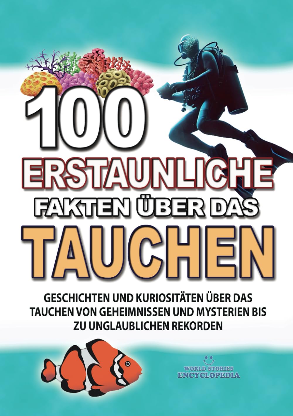 Encyclopedia, World Stories - 100 ERSTAUNLICHE FAKTEN ÜBER DAS TAUCHEN: Geschichten Und Kuriositäten Über Das Tauchen Von Geheimnissen Und Mysterien Bis Zu Unglaublichen Rekorden (ERSTAUNLICHE FAKTEN GESCHICHTEN UND KURIOSITÄTEN) - Preis vom 09.10.2026 07
