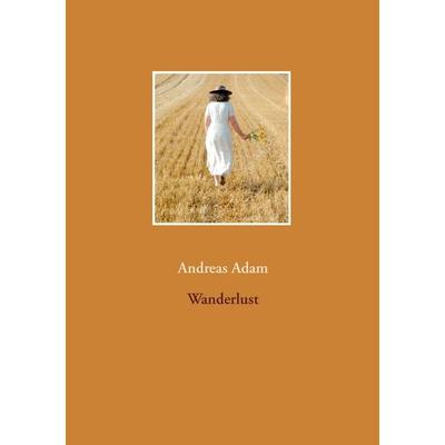 Wanderlust, Taschenbuch von Andreas Adam, BoD – Books on Demand, 978-3-7386-1435-0