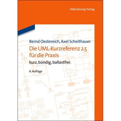 Die UML-Kurzreferenz 2.5 für die Praxis, Taschenbuch von Bernd Oestereich,Axel Scheithauer, De Gruyter Oldenbourg, 978-3-486-74909-0
