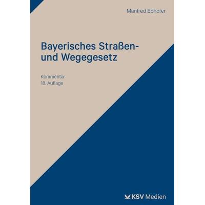 Bayerisches Straßen- und Wegegesetz, Taschenbuch von Manfred Edhofer, KSV Medien Wiesbaden, 978-3-8293-1997-3
