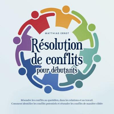 Résolution de conflits pour débutants: Résoudre les conflits au quotidien, dans les relations et au travail Comment identifier les conflits potentiels