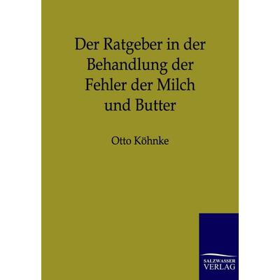 Der Ratgeber in der Behandlung der Fehler der Milch und Butter, Taschenbuch von Otto Köhnke, Salzwasser, 978-3-86444-479-1