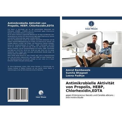 Antimikrobielle Aktivität von Propolis, HEBP, Chlorhexidin,EDTA, Taschenbuch von Amrut Bambawale,Sumita Bhagwat,Leena Padhye, Verlag Unser Wissen,