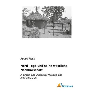 Nord-Togo und seine westliche Nachbarschaft, Taschenbuch von Rudolf Fisch, Literaricon, 978-3-95913-596-2