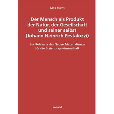 Der Mensch als Produkt der Natur, der Gesellschaft und seiner selbst (Johann Heinrich Pestalozzi), Taschenbuch von Max Fuchs, Kopaed,