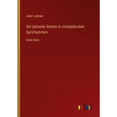 Der jüdische Stamm in nichtjüdischen Sprichwörtern, Taschenbuch von Adolf Jellinek, Outlook, 978-3-368-54556-7