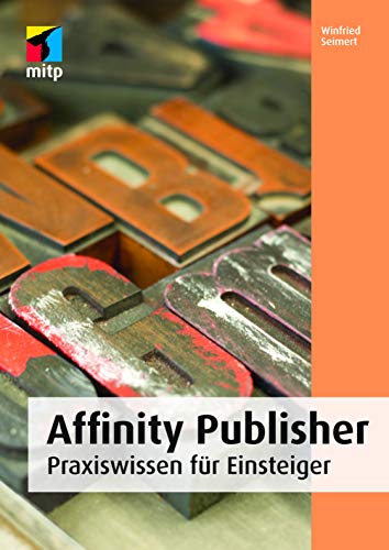 Winfried Seimert - Affinity Publisher: Praxiswissen für Einsteiger (mitp Anwendungen) - Preis vom 09.10.2026 07:28:09 h