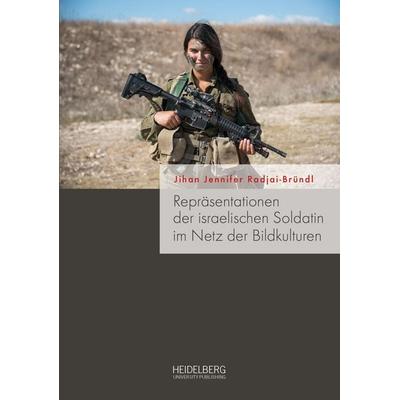 Repräsentationen der israelischen Soldatin im Netz der Bildkulturen, Taschenbuch von Jihan Jennifer Radjai-Bründl, Heidelberg University Publishing,
