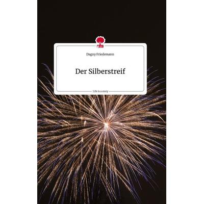 Der Silberstreif. Life is a Story - story.one, Gebundene Ausgabe von Dagny Friedemann, Story.one publishing, 978-3-7108-1399-3