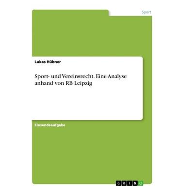 Sport- und Vereinsrecht. Eine Analyse anhand von RB Leipzig, Taschenbuch von Lukas Hübner, GRIN, 978-3-668-92587-8