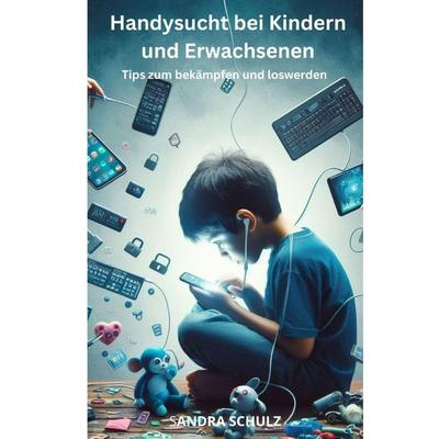 Handysucht bei Kindern und Erwachsenen,, Taschenbuch von Sandra Schulz, Epubli, 978-3-7598-5300-4