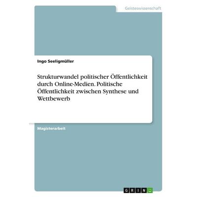 Strukturwandel politischer Öffentlichkeit durch Online-Medien. Politische Öffentlichkeit zwischen Synthese und Wettbewerb, Taschenbuch von Ingo