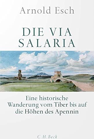 Arnold Esch - Die Via Salaria: Eine historische Wanderung vom Tiber bis auf die Höhen des Apennin - Preis vom 09.10.2026 07:28:09 h