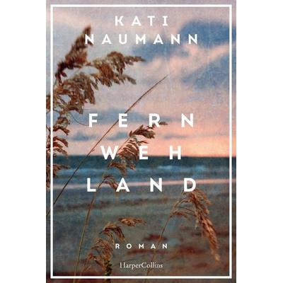 Fernwehland, Gebundene Ausgabe von Kati Naumann, HarperCollins Hardcover, 978-3-365-00743-3