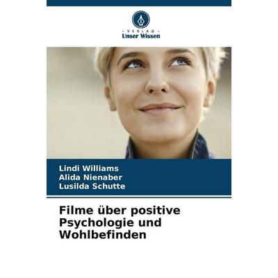 Filme über positive Psychologie und Wohlbefinden, Taschenbuch von Lindi Williams,Alida Nienaber,Lusilda Schutte, Verlag Unser Wissen,