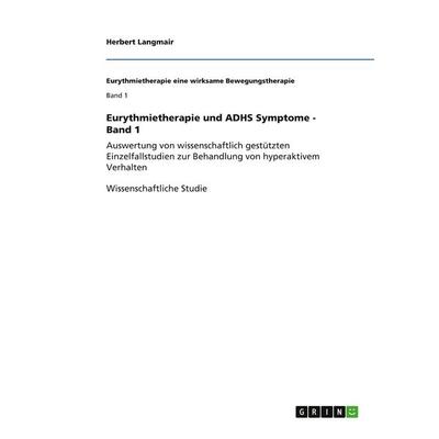 Eurythmietherapie und ADHS Symptome - Band 1, Taschenbuch von Herbert Langmair, GRIN, 978-3-656-31142-3