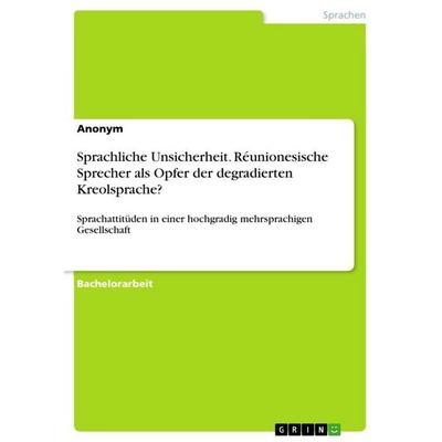 Sprachliche Unsicherheit. Réunionesische Sprecher als Opfer der degradierten Kreolsprache?, Taschenbuch von Anonymous, GRIN, 978-3-346-75473-8