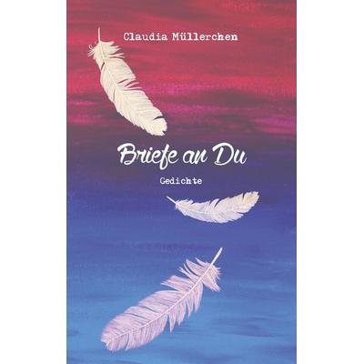 Briefe an Du, Taschenbuch von Claudia Müllerchen, BoD – Books on Demand, 978-3-7481-2048-3