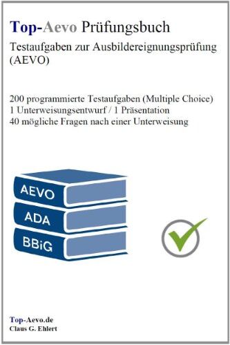 Top-Aevo Prüfungsbuch - Übungsaufgaben zur Ausbildereignungsprüfung: 200 Testaufgaben zur Prüfungsvorbereitung Ausbildung der Ausbilder / AdA - Preis vom 11.10.2026 15:43:13 h