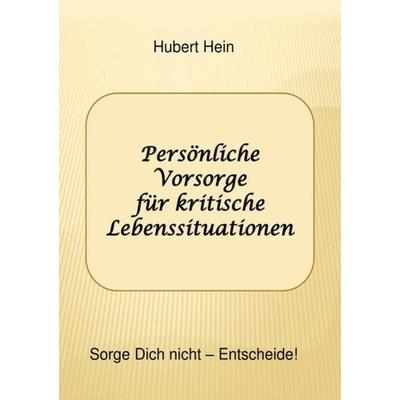 Persönliche Vorsorge für kritische Lebenssituationen, Taschenbuch von Hubert Hein, Epubli, 978-3-7485-7886-4