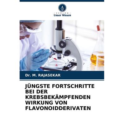 JÜNGSTE FORTSCHRITTE BEI DER KREBSBEKÄMPFENDEN WIRKUNG VON FLAVONOIDDERIVATEN, Taschenbuch von M. Rajasekar, Verlag Unser Wissen, 978-620-6-92668-9
