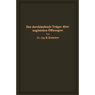 Der durchlaufende Träger über ungleichen Öffnungen, Taschenbuch von Emil Kammer, Springer Berlin, 978-3-642-89924-9