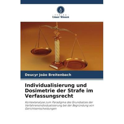 Individualisierung und Dosimetrie der Strafe im Verfassungsrecht, Taschenbuch von Deucyr João Breitenbach, Verlag Unser Wissen, 978-620-5-86145-5