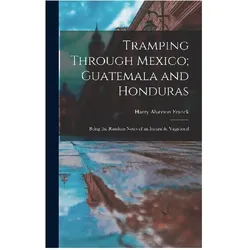 Tramping Through Mexico Guatemala and Honduras, Reisebücher von Harry Alverson Franck