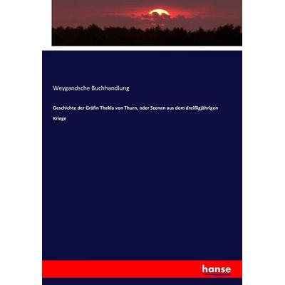 Geschichte der Gräfin Thekla von Thurn, oder Szenen aus dem dreißigjährigen Kriege, Taschenbuch von , Hansebooks, 978-3-7433-4950-6